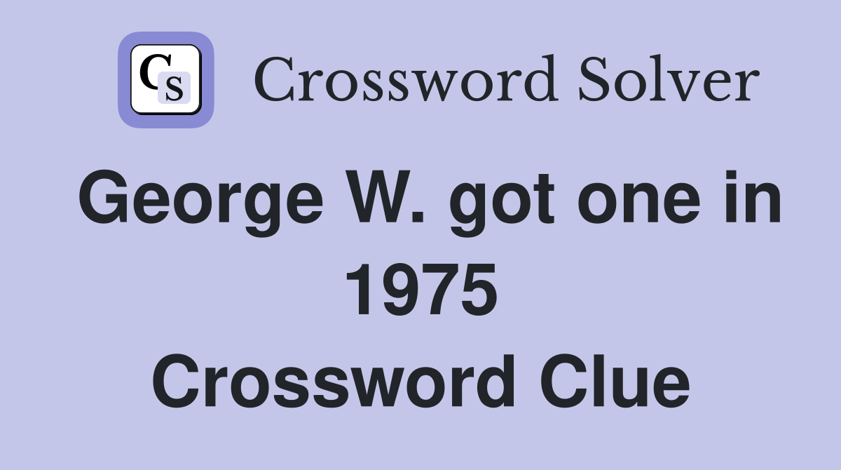 W. got one in 1975 Crossword Clue Answers Crossword Solver